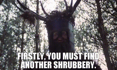Image of Firstly, you must find another shrubbery.