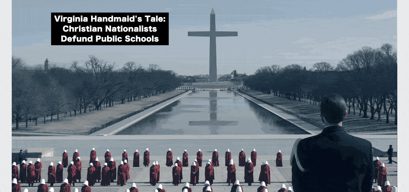 Virginia Handmaids Tale as Christian Analysts defund public schools and push for 15 week abortion ban