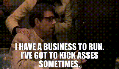 Image of I have a business to run. I've got to kick asses sometimes.