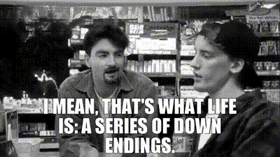 Image of I mean, that's what life is: a series of down endings.