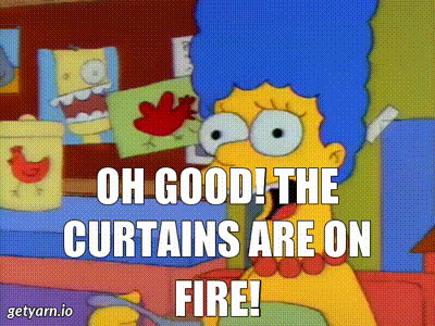 gif of Marge Simpson saying Oh Good! The curtains are on fire!