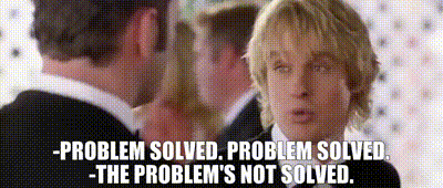 YARN | -Problem solved. Problem solved. -The problem's not solved. | Wedding  Crashers (2005) | Video clips by quotes | c974d3c5 | 紗