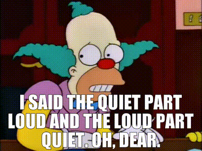 YARN | I said the quiet part loud and the loud part quiet. Oh, dear. | The  Simpsons (1989) - S06E18 Comedy | Video gifs by quotes | 5ccb91ef | 紗