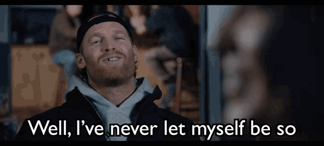 a man says well i 've never let myself be so in a bar