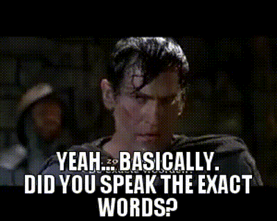 Image of - Yeah... basically. - Did you speak the exact words?