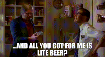 Image of ...and all you got for me is lite beer?