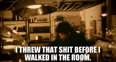 Image of I threw that shit before I walked in the room.