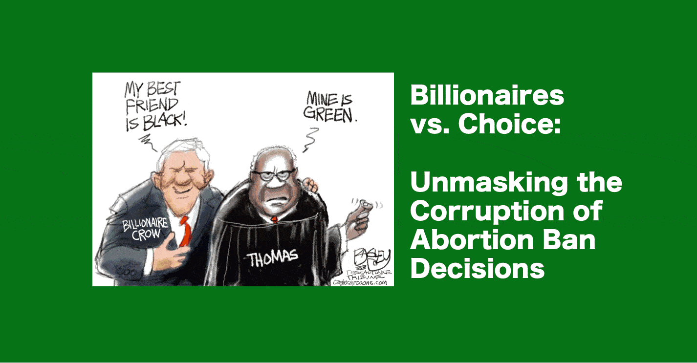 Billionaires buy the laws they want. Unmask the corruption behind abortion ban decisions.