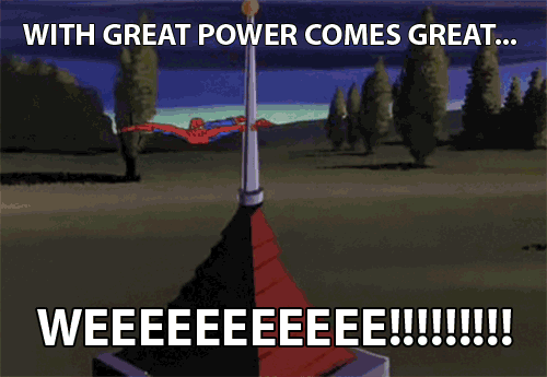 With great powers comes great... WEEEEEEE!!!!!