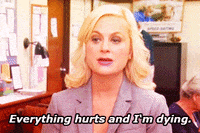 Gif of character from parks and recreation saying everything hurts and I'm dying.