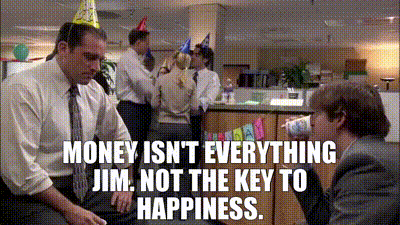 YARN | Money isn't everything Jim. Not the key to happiness. | The ...