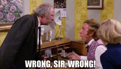 British sitcom characters arguing with caption "Wrong, Sir. Wrong."