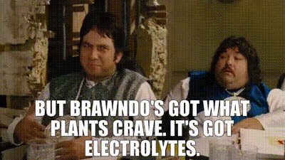 Image of - But Brawndo's got what plants crave. - It's got electrolytes.