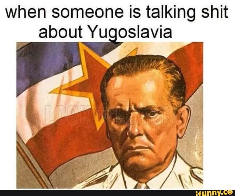 Yugoslavia memes. Best Collection of funny Yugoslavia pictures on iFunny