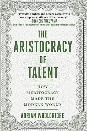The Aristocracy of Talent: How Meritocracy Made the Modern World by [Adrian Wooldridge]