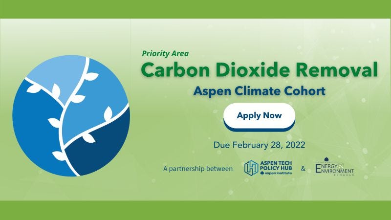 Priority Area; Carbon Dioxide Removal; Aspen Climate Cohort; Apply Now; Due February 28, 2022; A partnership between Aspen Tech Policy Hub and Aspen Institute's Energy and Environment Program; Aspen Climate Cohort logo