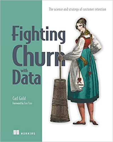 Fighting Churn with Data: The science and strategy of customer retention:  Gold, Carl S.: 9781617296529: Books: Amazon.com