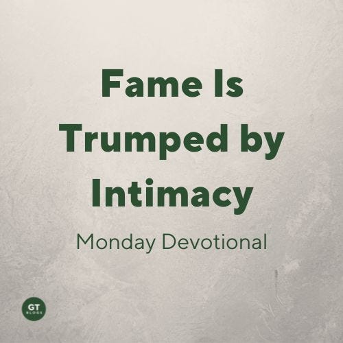 Fame is Trumped by Intimacy a devotion by Gary Thomas