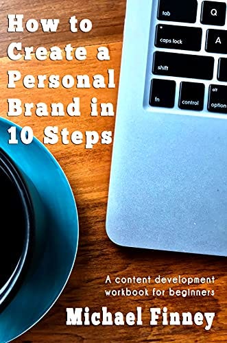 How to Create a Personal Brand in 10 Steps: A content development workbook for beginners by [Michael Finney]