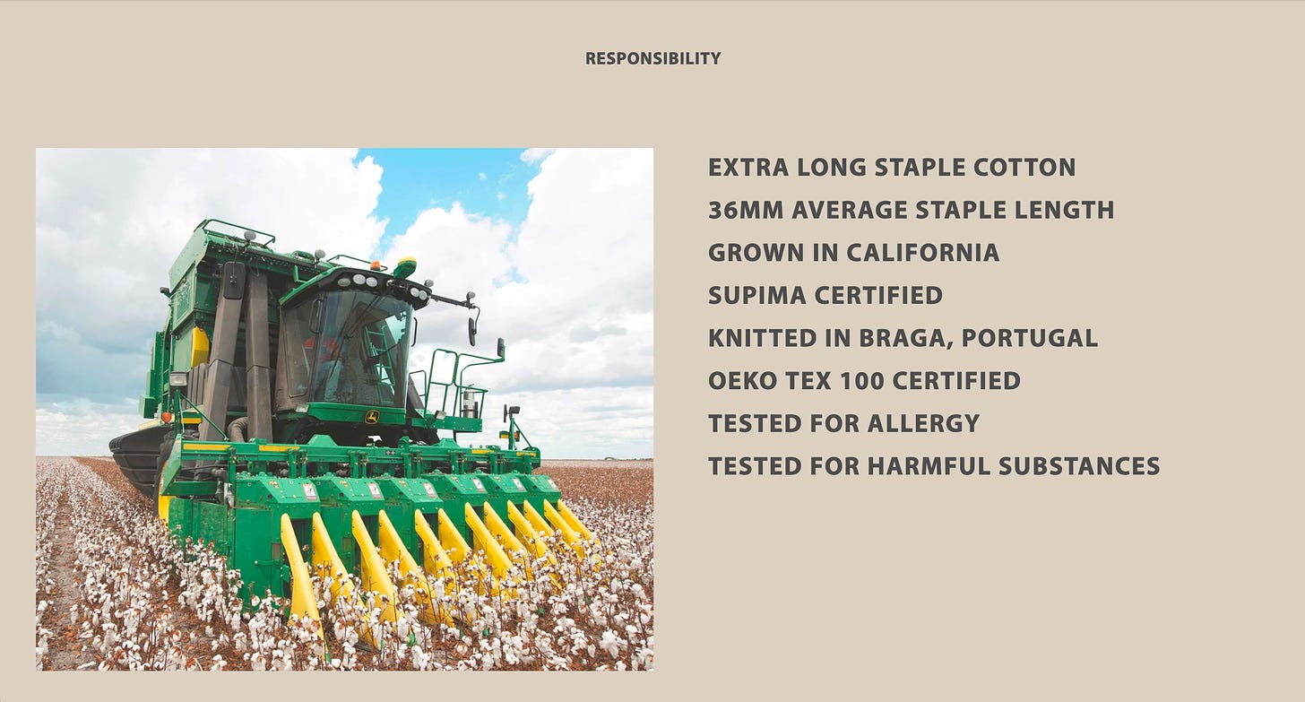 Responsibility:      Extra Long Staple Cotton     36mm average staple length     Grown in California     Supima Certified     Knitted in Braga, Portugal     Oeko Tex 100 Certified     Tested for allergy     Tested for harmful substances 