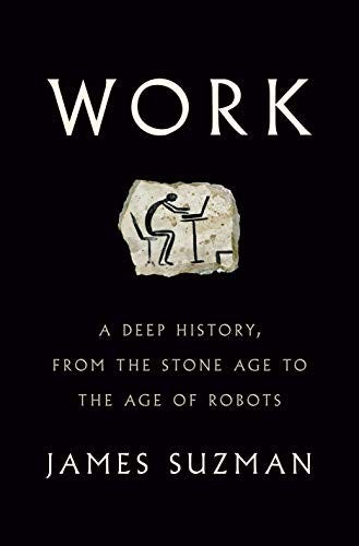 Work: A Deep History, from the Stone Age to the Age of Robots - Kindle  edition by Suzman, James. Politics &amp; Social Sciences Kindle eBooks @  Amazon.com.