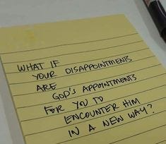 what if your disappointments are god’s appointments for you to encounter him in a new way