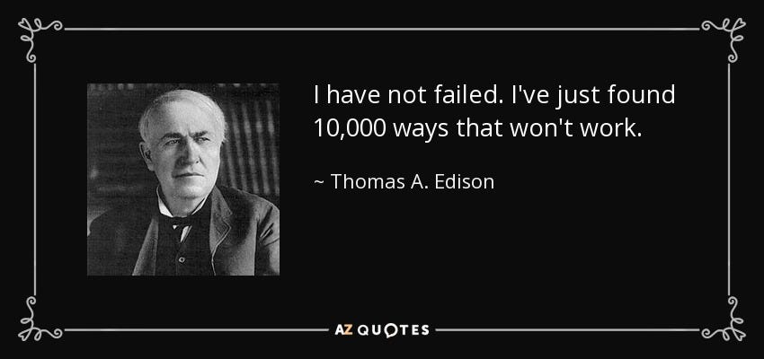 Thomas A. Edison quote: I have not failed. I've just found 10,000 ways  that...