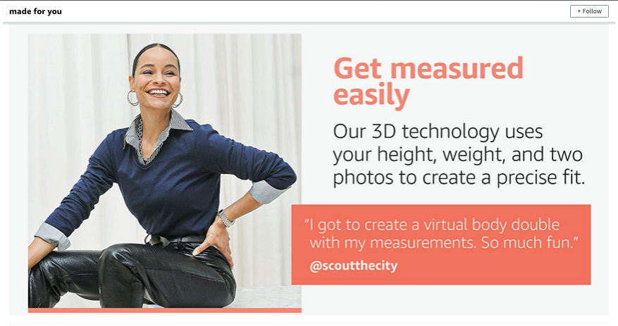 Ger measured easily: Our 3D app uses your height, weight, and two photos to create a precise fit. “I got to create a virtual body double with my measurements. So much fun.” - @scoutthecity