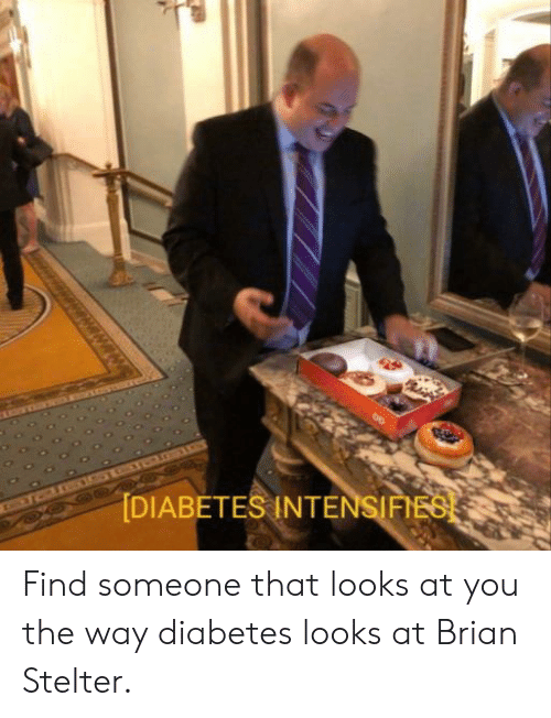 DIABETES INTENSIFIES Find Someone That Looks at You the Way Diabetes Looks  at Brian Stelter | Diabetes Meme on ME.ME