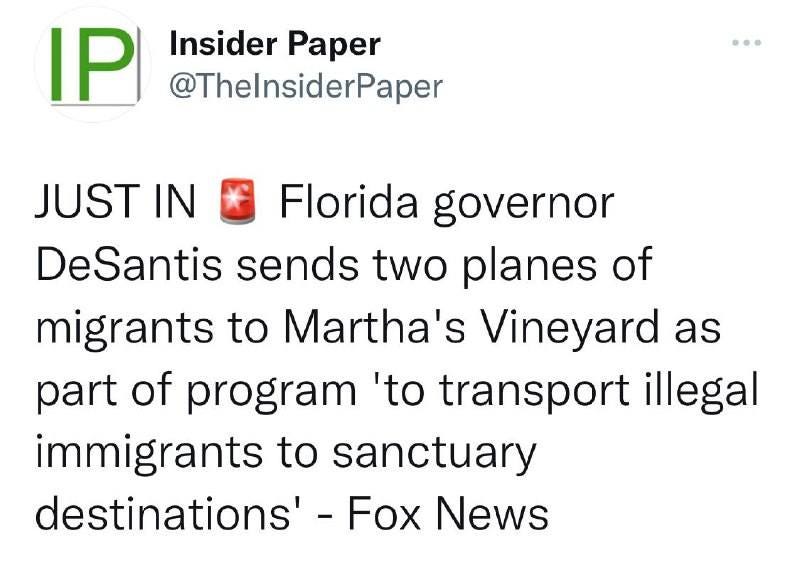 May be an image of text that says 'IP Insider Paper @ThensiderPaper JUST IN Florida governor DeSantis sends two planes of migrants to Martha's Vineyard as part of program 'to transport illegal immigrants to sanctuary destinations' Fox News'
