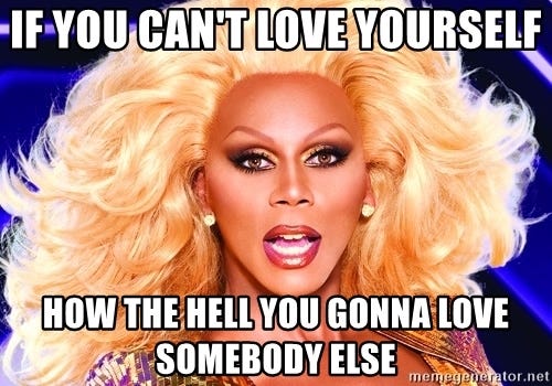 rupaul love - If You can't love yourself How the hell you gonna love somebody else