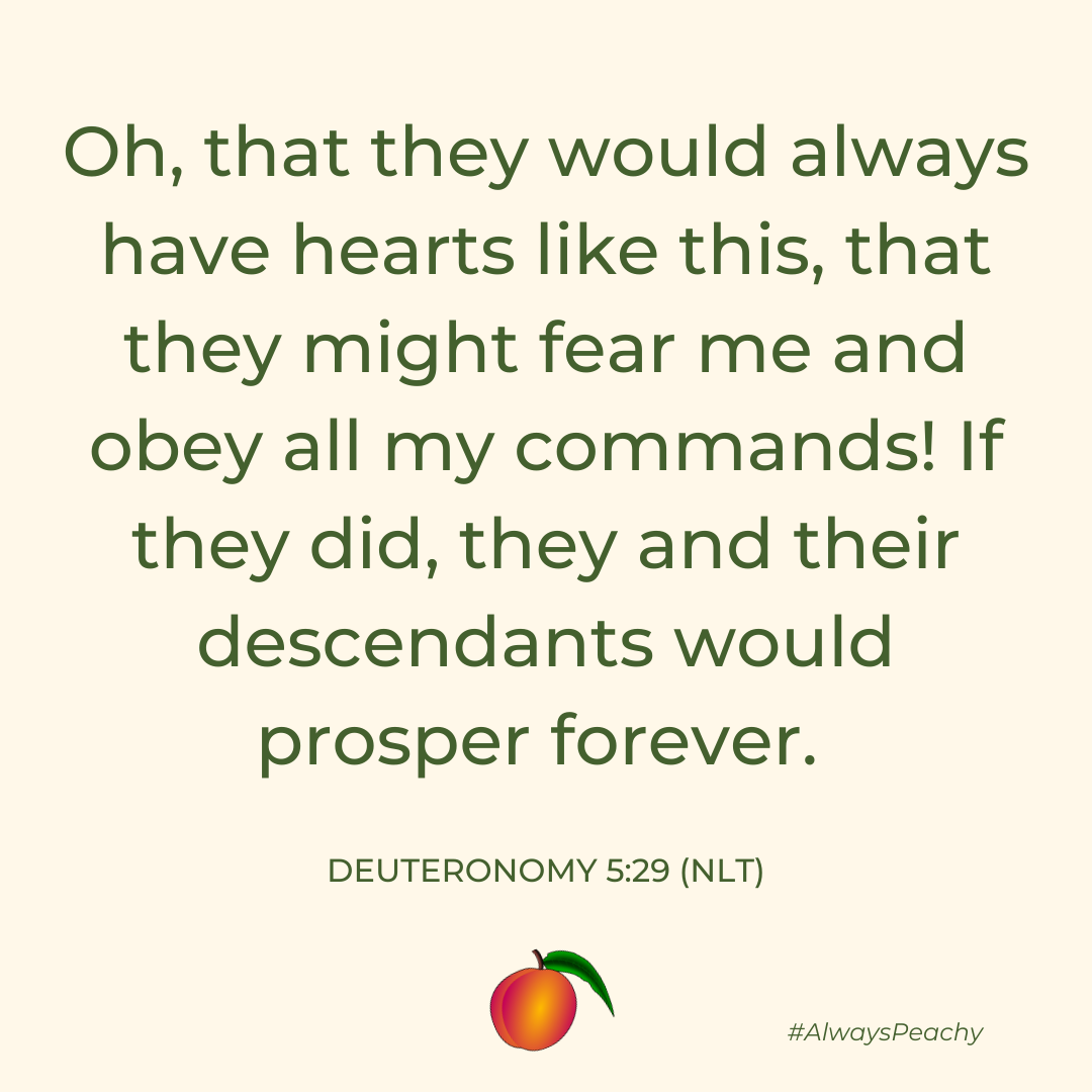 Oh, that they would always have hearts like this, that they might fear me and obey all my commands! If they did, they and their descendants would prosper forever. 