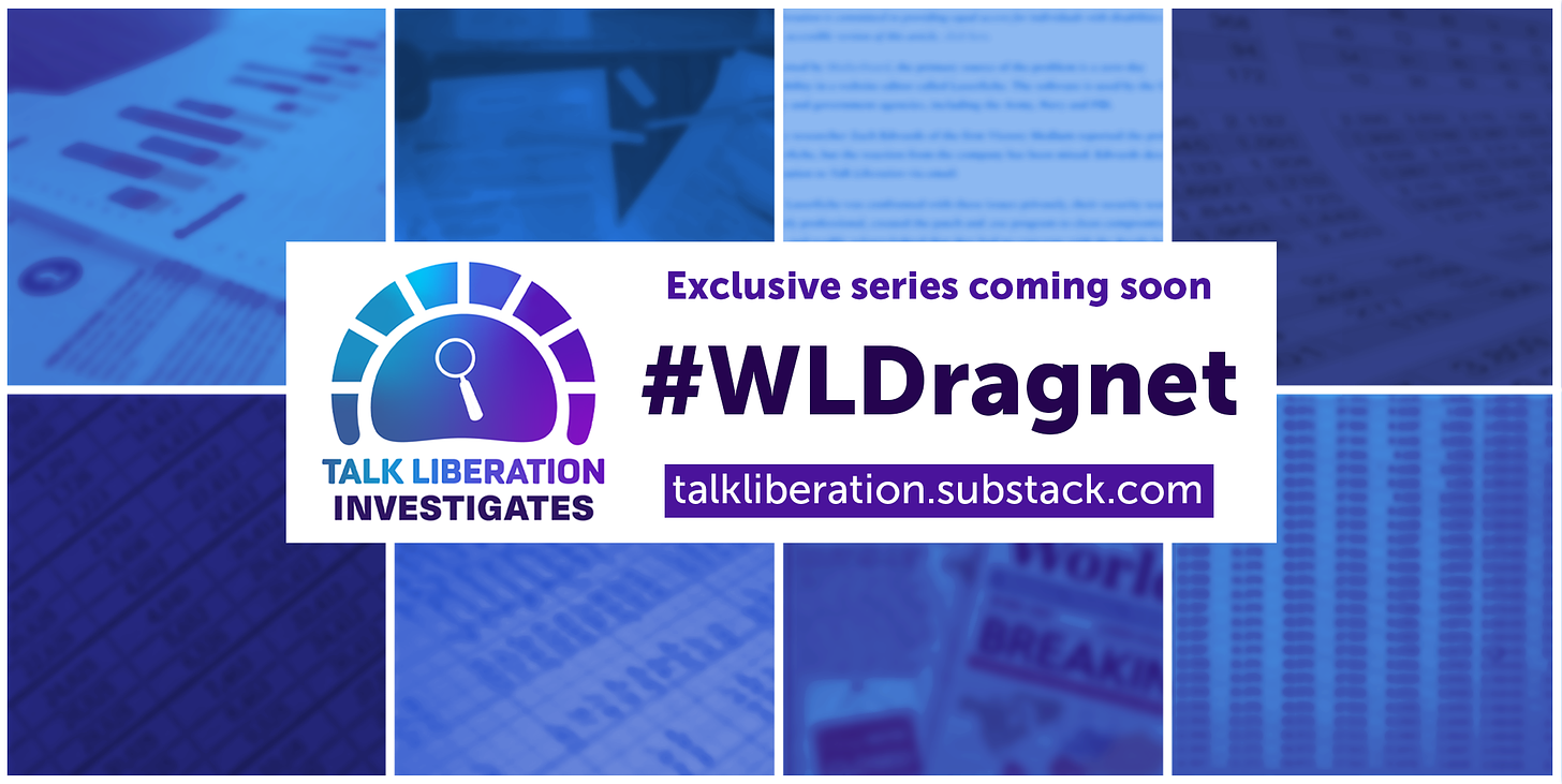 Exclusive series coming soon. #WLDragnet TALK LIBERATION INVESTIGATES talkliberation.substack.com