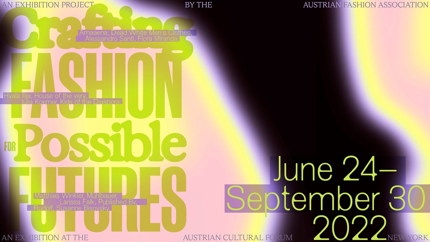 Banner of the exhibition “Crafting Fashion for Possible Futures” on view at the Austrian Cultural Forum in New York, June 24–September 30, 2022.
