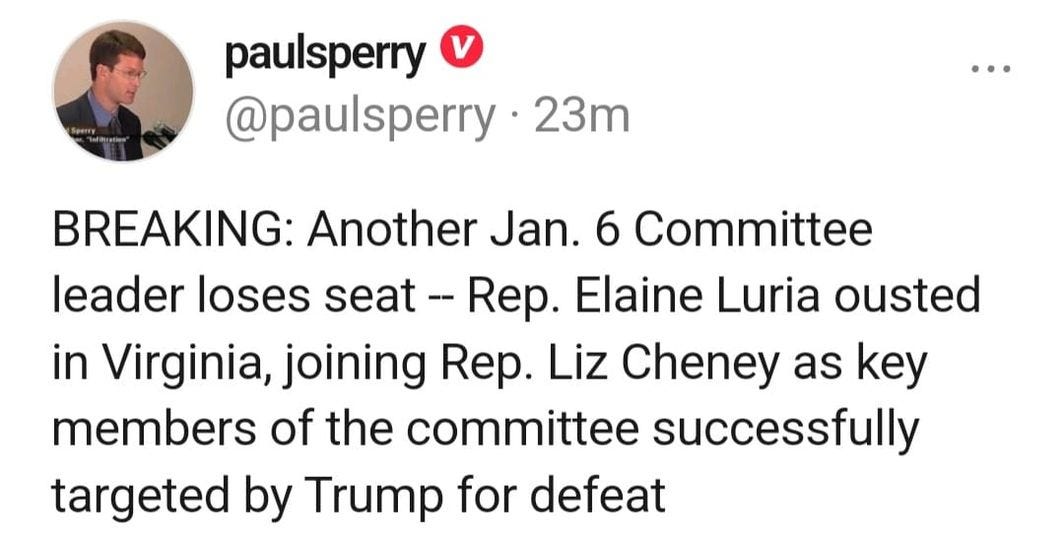 May be an image of 1 person and text that says 'paulsperry @paulsperry 23m BREAKING: Another Jan. 6 Committee leader loses seat Rep. Elaine Luria ousted in Virginia, joining Rep. Liz Cheney as key members of the committee successfully targeted by Trump for defeat'