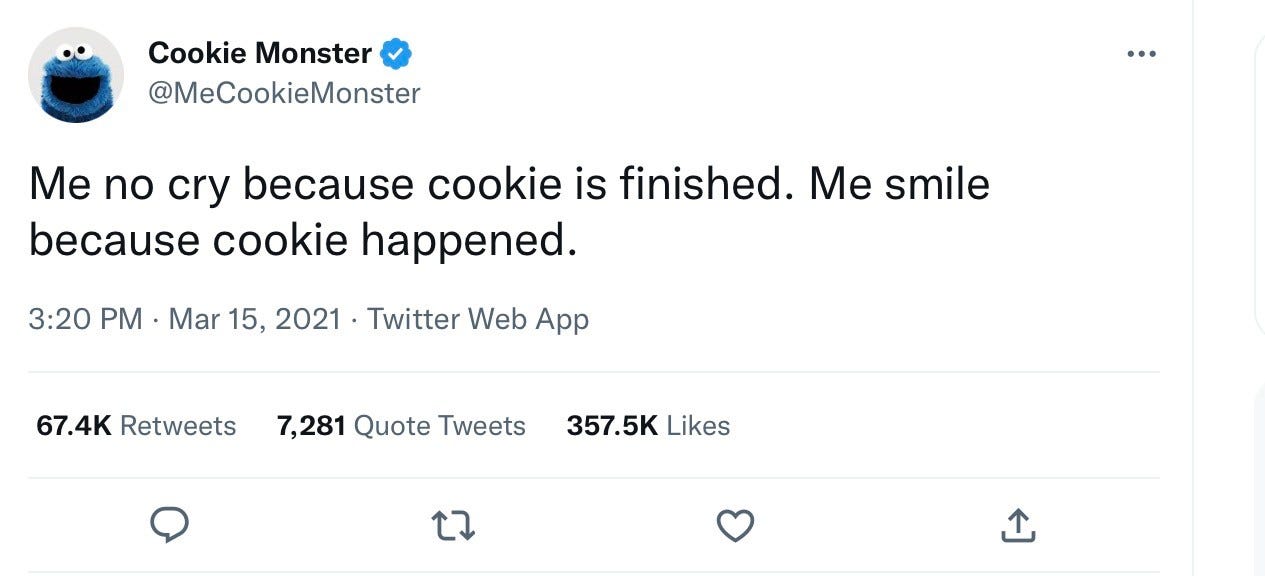 Tweet by Cookie Monster “Me no cry because cookie is finished. Me smile because cookie happened.”