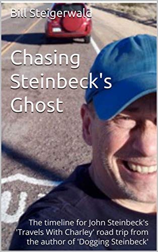 Chasing Steinbeck's Ghost: The timeline for John Steinbeck's 'Travels With Charley' road trip from the author of 'Dogging Steinbeck' by [Bill Steigerwald]