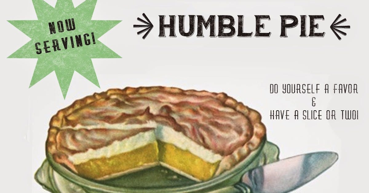 BE MADE: Enjoying a Piece of Humble Pie