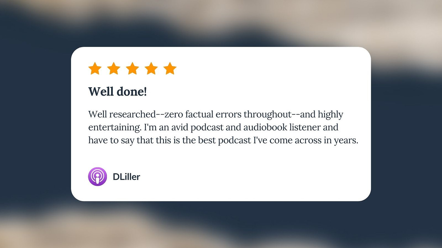 Apple Podcast review for Unf*cking The Republic. Five orange stars with the headline ‘Well done!’ The review says, ‘Well researched--zero factual errors throughout--and highly entertaining. I’m an avid podcast and audiobook listener and have to say that this is the best podcast I’ve come across in years.’ Reviewer name is DLiller.