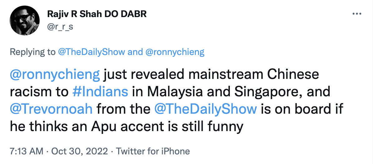 Tweet from Rajiv R Shay DO DABR in black font on a white background reads: “@ronnychieng just revealed mainstream Chinese racism to #Indians in Malaysia and Singapore, and @Trevornoah from the @TheDailyShow is on board if he thinks an Apu accent is still funny”.