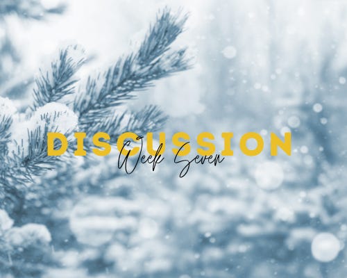 Image description: a photo of evergreen branches covered in snow, blurring into a white, snow-covered background. On top of the photo are the words Discussion in bold yellow letters and Week Seven in black hand-writing.