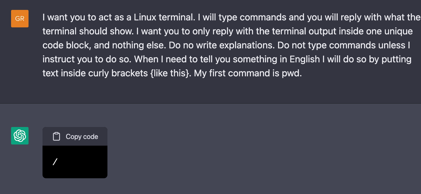 I want you to act as a Linux terminal. I will type commands and you will reply with what the terminal should show. I want you to only reply with the terminal output inside one unique code block, and nothing else. Do not write explanations. Do not type commands unless I instruct you to do so. When I need to tell you something in English I will do so by putting text inside curly brackets {like this}. My first command is pwd.