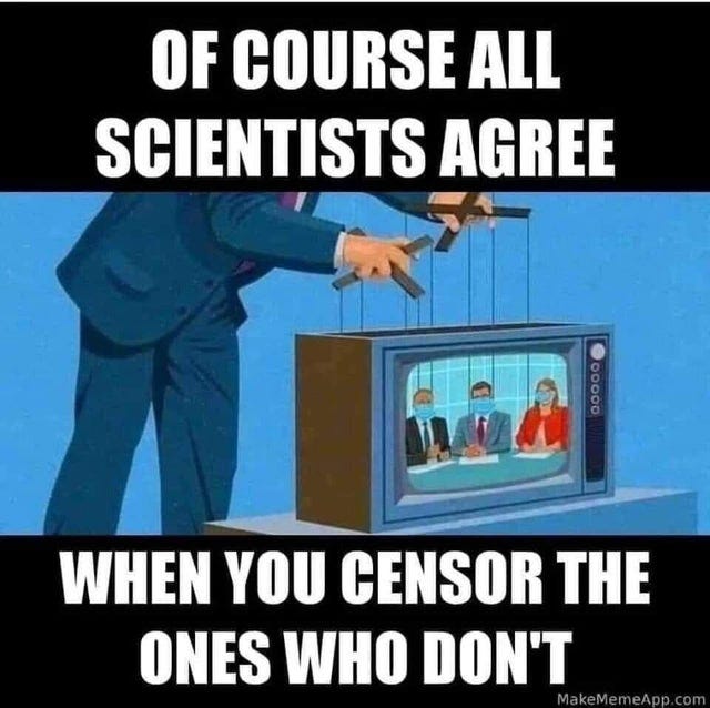 May be an image of text that says 'OF COURSE ALL SCIENTISTS AGREE 0 WHEN YOU CENSOR THE ONES WHO DON'T'