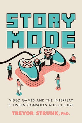 The cover of Trevor Strunk's book, Story Mode: Video Games and the Interplay Between Consoles and Culture