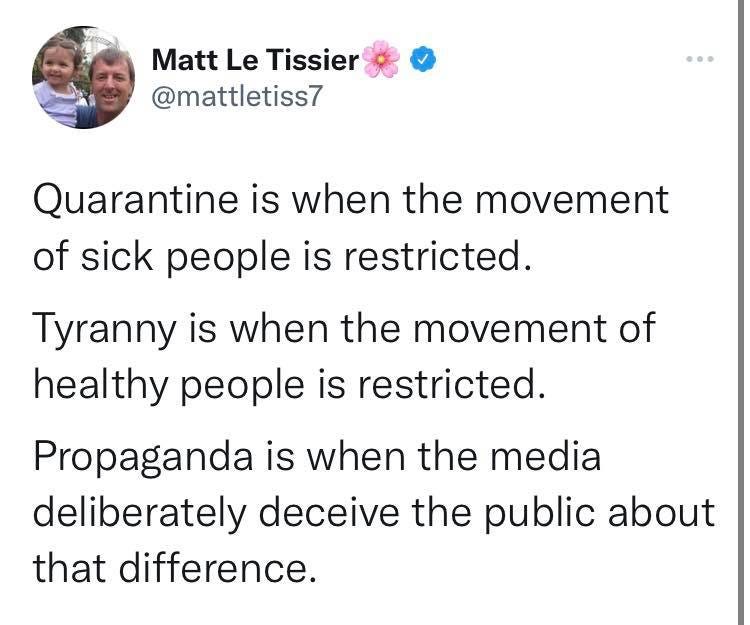 May be a Twitter screenshot of 2 people and text that says 'Matt Le Tissier @mattletiss7 Quarantine is when the movement of sick people is restricted. Tyranny is when the movement of healthy people is restricted. Propaganda is when the media deliberately deceive the public about that difference.'