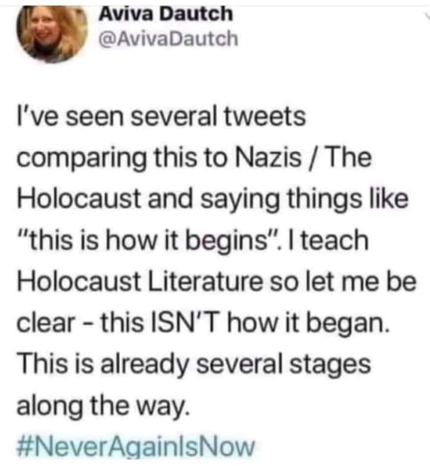 May be an image of 1 person and text that says 'Aviva Dautch @AvivaDautch I've seen several tweets comparing this to Nazis The Holocaust and saying things like "this is how it begins". |teach Holocaust Literature so let me be clear this ISN'T how it began. This is already several stages along the way. #NeverAgainsNow'