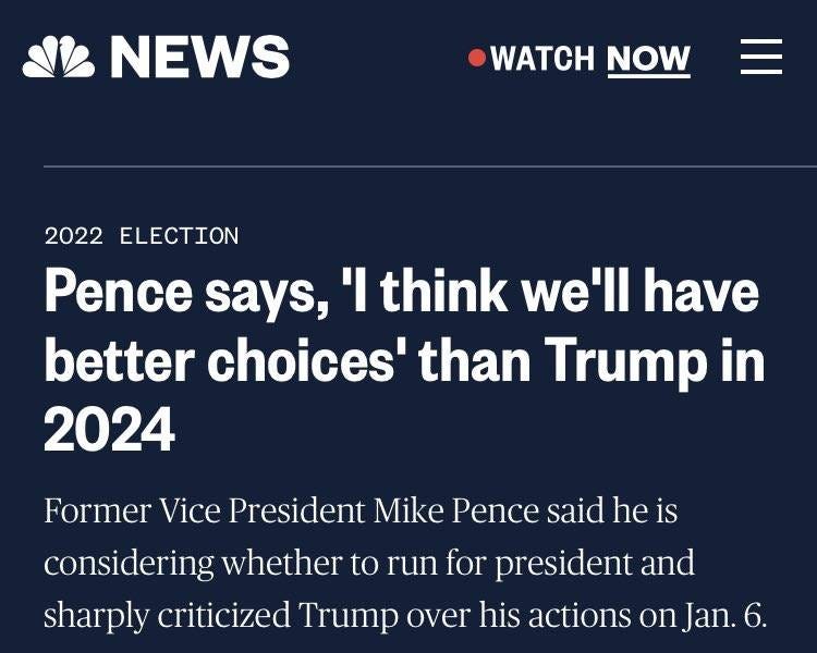 May be a Twitter screenshot of one or more people and text that says 'NEWS WATCH NOW 2022 ELECTION Pence says, 'l think we'll have better choices' than Trump in 2024 Former Vice President Mike Pence said he is considering whether to run for tor president and sharply criticized Trump over his actions on Jan. 6.'