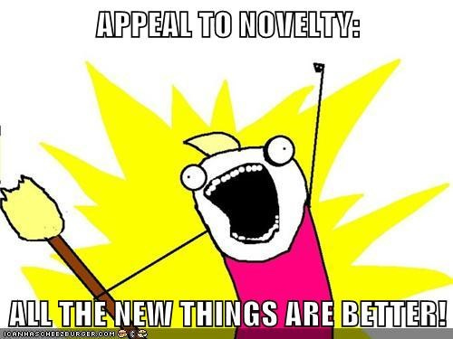 APPEAL TO NOVELTY: ALL THE NEW THINGS ARE BETTER! - Cheezburger ...