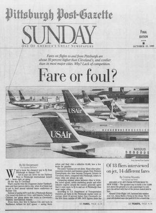 May be an image of airplane and text that says 'Dittsburgh Post-Cazette SUNDAY ONE OF AMERICA'S GREAT NEWSPAPERS FINAL EDITION OCTOBER 15, 1995 Fares flights and from Pittsburgh are abou percent higher than Cleveland' and costlier than most major cities. Why? Lack competition. Fare or foul? USAir N441US USAir Steigerwald N893US and collective $5,080, Keep few Starnes/Po Gazette 18 fliers interviewed jet, 14 different fares Rouvalis e apiece saving them- 13,000 ingn TICKETS, PAGE'