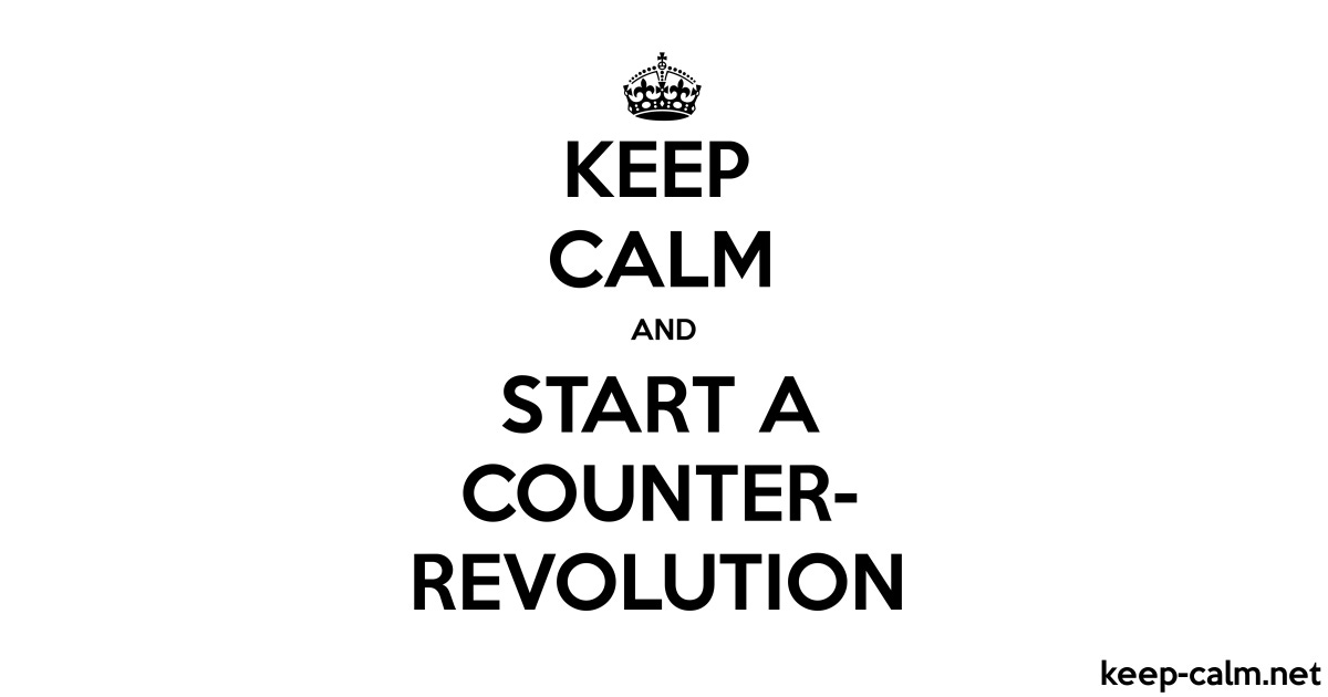 KEEP CALM AND START A COUNTER- REVOLUTION | KEEP-CALM.net